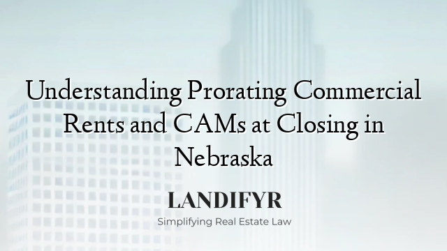 Understanding Prorating Commercial Rents and CAMs at Closing in Nebraska