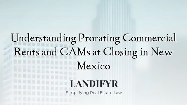 Understanding Prorating Commercial Rents and CAMs at Closing in New Mexico