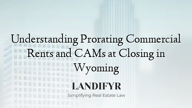 Understanding Prorating Commercial Rents and CAMs at Closing in Wyoming