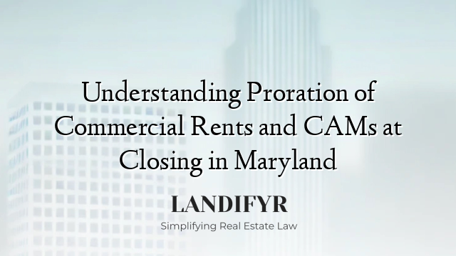 Understanding Proration of Commercial Rents and CAMs at Closing in Maryland