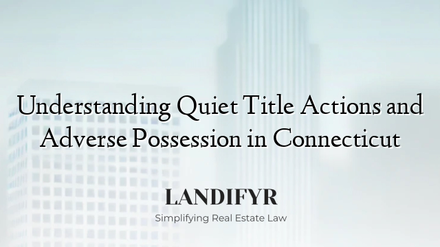 Understanding Quiet Title Actions and Adverse Possession in Connecticut