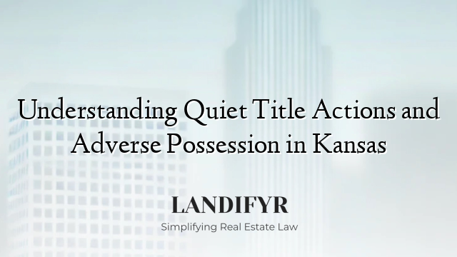 Understanding Quiet Title Actions and Adverse Possession in Kansas