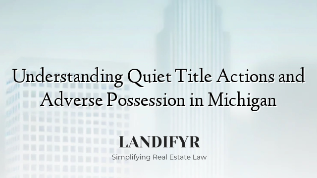 Understanding Quiet Title Actions and Adverse Possession in Michigan