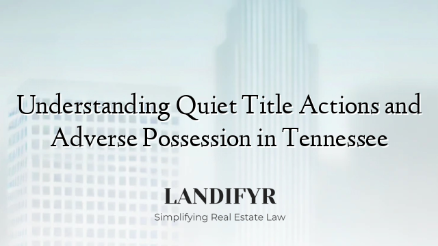 Understanding Quiet Title Actions and Adverse Possession in Tennessee