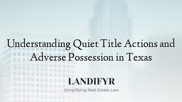 Understanding Quiet Title Actions and Adverse Possession in Texas