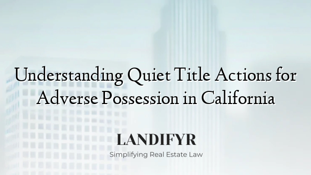 Understanding Quiet Title Actions for Adverse Possession in California