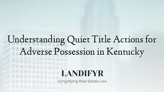 Understanding Quiet Title Actions for Adverse Possession in Kentucky