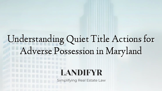 Understanding Quiet Title Actions for Adverse Possession in Maryland