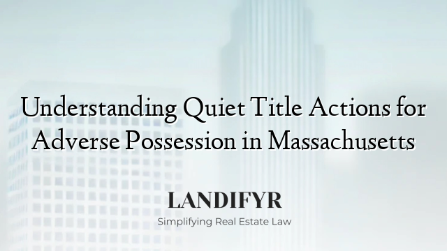 Understanding Quiet Title Actions for Adverse Possession in Massachusetts