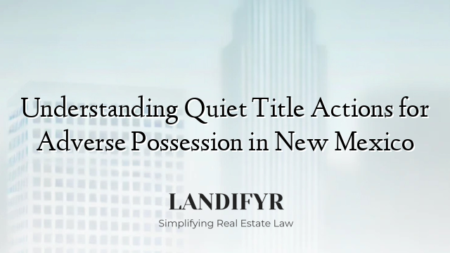 Understanding Quiet Title Actions for Adverse Possession in New Mexico