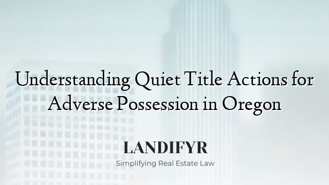 Understanding Quiet Title Actions for Adverse Possession in Oregon