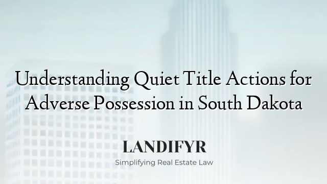 Understanding Quiet Title Actions for Adverse Possession in South Dakota