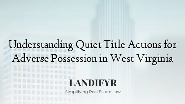 Understanding Quiet Title Actions for Adverse Possession in West Virginia