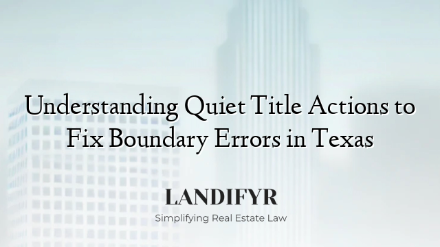 Understanding Quiet Title Actions to Fix Boundary Errors in Texas