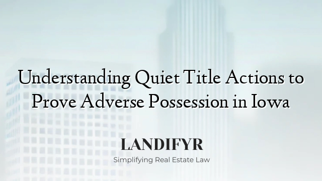 Understanding Quiet Title Actions to Prove Adverse Possession in Iowa