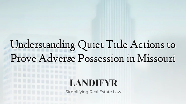 Understanding Quiet Title Actions to Prove Adverse Possession in Missouri