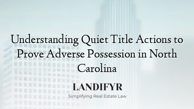 Understanding Quiet Title Actions to Prove Adverse Possession in North Carolina