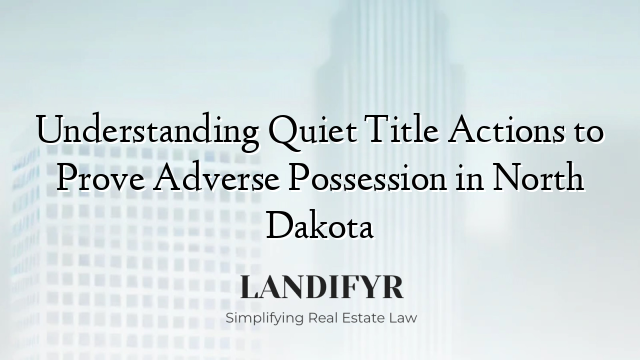 Understanding Quiet Title Actions to Prove Adverse Possession in North Dakota
