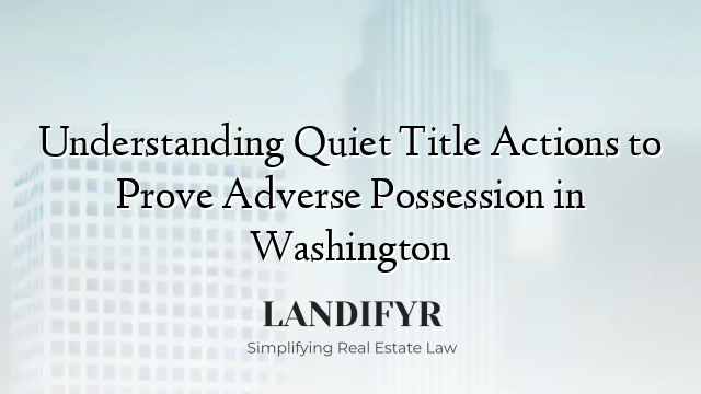 Understanding Quiet Title Actions to Prove Adverse Possession in Washington