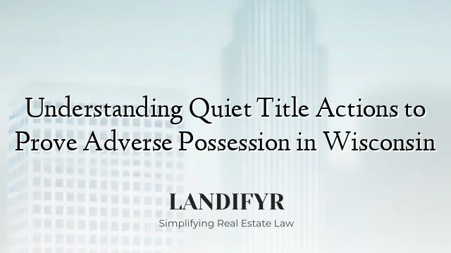 Understanding Quiet Title Actions to Prove Adverse Possession in Wisconsin