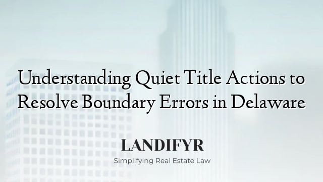 Understanding Quiet Title Actions to Resolve Boundary Errors in Delaware