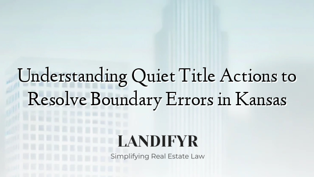 Understanding Quiet Title Actions to Resolve Boundary Errors in Kansas