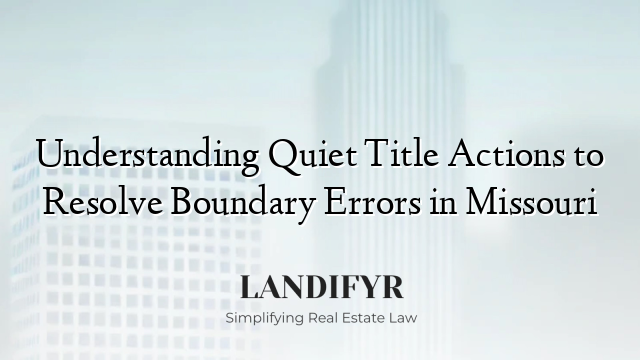 Understanding Quiet Title Actions to Resolve Boundary Errors in Missouri