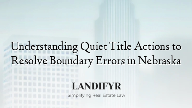 Understanding Quiet Title Actions to Resolve Boundary Errors in Nebraska