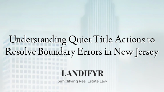 Understanding Quiet Title Actions to Resolve Boundary Errors in New Jersey