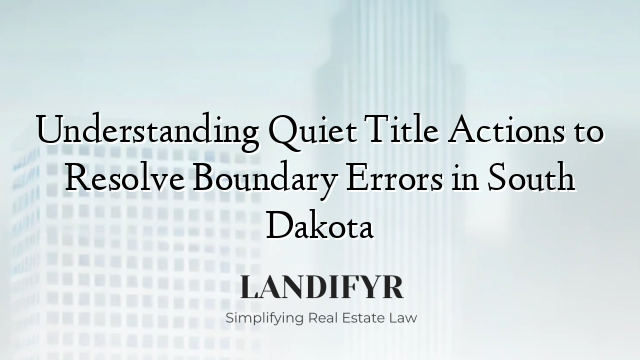 Understanding Quiet Title Actions to Resolve Boundary Errors in South Dakota