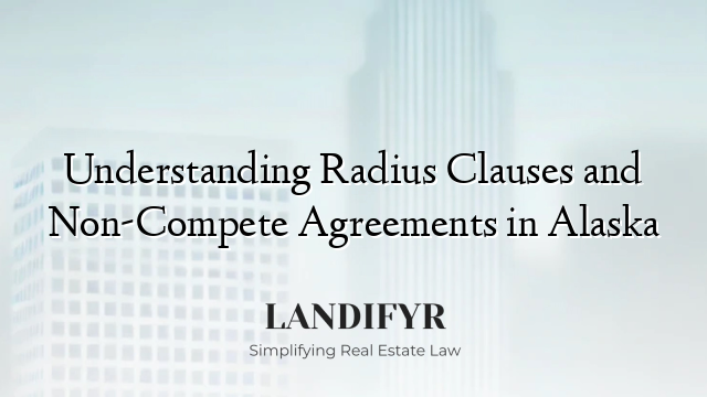 Understanding Radius Clauses and Non-Compete Agreements in Alaska