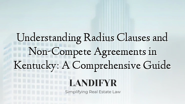 Understanding Radius Clauses and Non-Compete Agreements in Kentucky: A Comprehensive Guide