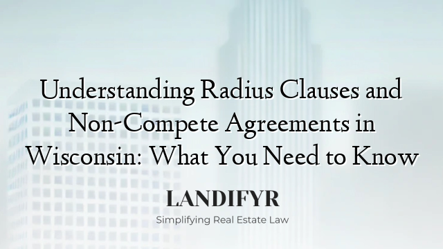 Understanding Radius Clauses and Non-Compete Agreements in Wisconsin: What You Need to Know