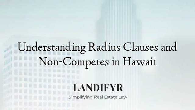 Understanding Radius Clauses and Non-Competes in Hawaii