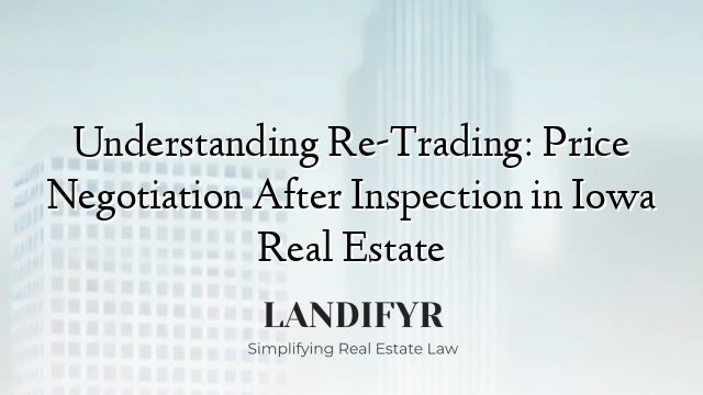Understanding Re-Trading: Price Negotiation After Inspection in Iowa Real Estate