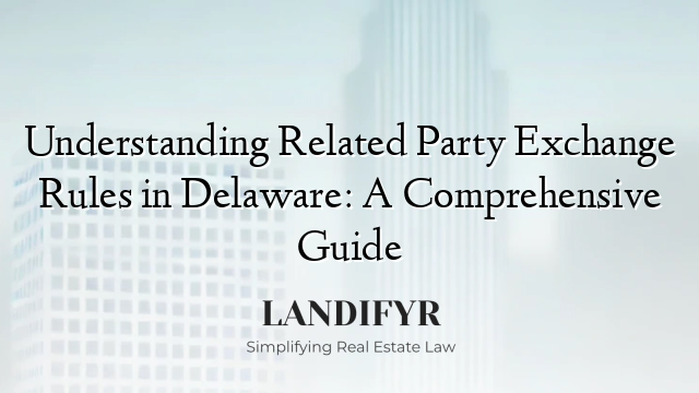 Understanding Related Party Exchange Rules in Delaware: A Comprehensive Guide
