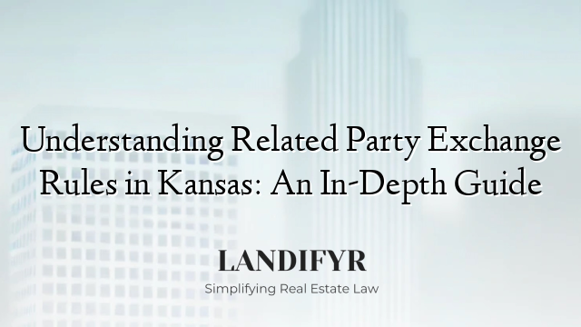 Understanding Related Party Exchange Rules in Kansas: An In-Depth Guide