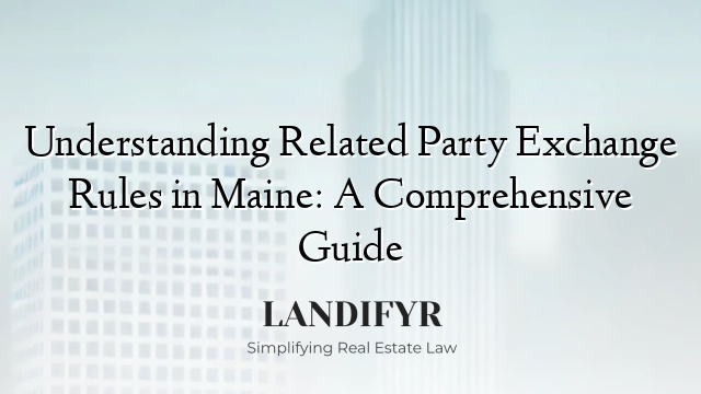 Understanding Related Party Exchange Rules in Maine: A Comprehensive Guide