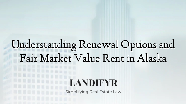 Understanding Renewal Options and Fair Market Value Rent in Alaska