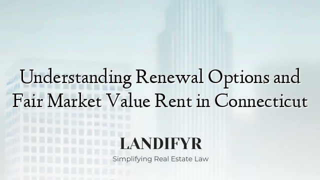 Understanding Renewal Options and Fair Market Value Rent in Connecticut