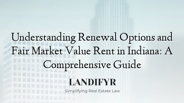 Understanding Renewal Options and Fair Market Value Rent in Indiana: A Comprehensive Guide