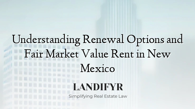 Understanding Renewal Options and Fair Market Value Rent in New Mexico