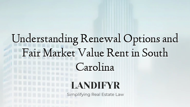 Understanding Renewal Options and Fair Market Value Rent in South Carolina