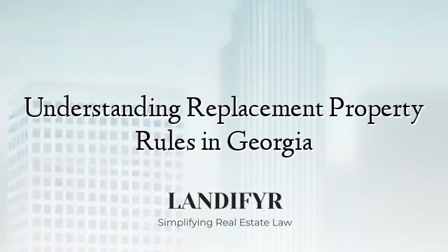 Understanding Replacement Property Rules in Georgia