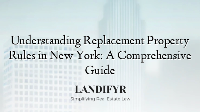 Understanding Replacement Property Rules in New York: A Comprehensive Guide
