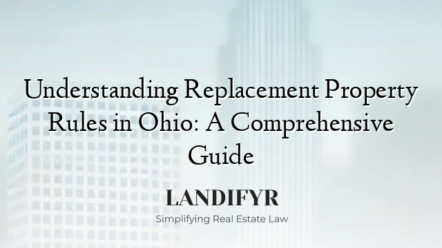 Understanding Replacement Property Rules in Ohio: A Comprehensive Guide