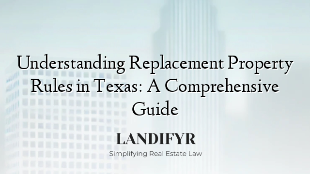 Understanding Replacement Property Rules in Texas: A Comprehensive Guide