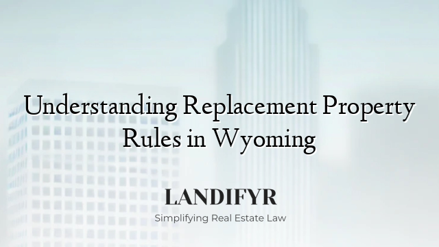 Understanding Replacement Property Rules in Wyoming