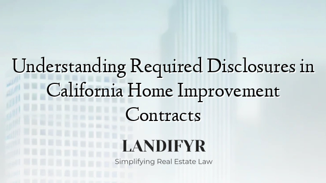 Understanding Required Disclosures in California Home Improvement Contracts