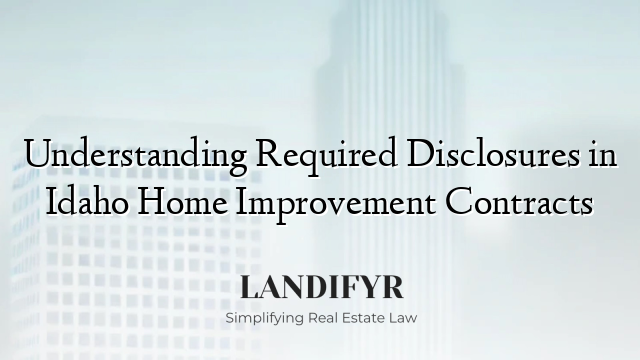 Understanding Required Disclosures in Idaho Home Improvement Contracts